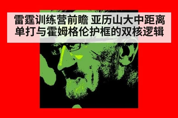雷霆训练营前瞻 亚历山大中距离单打与霍姆格伦护框的双核逻辑